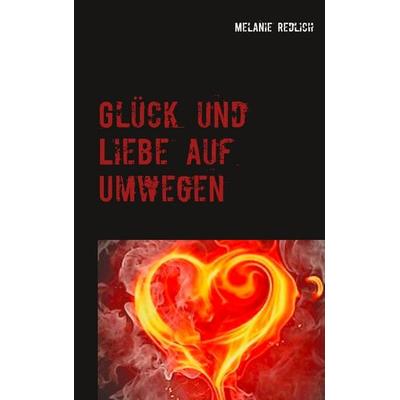 Glück und Liebe auf Umwegen, Taschenbuch von Melanie Redlich, BoD – Books on Demand, 978-3-7481-1790-2