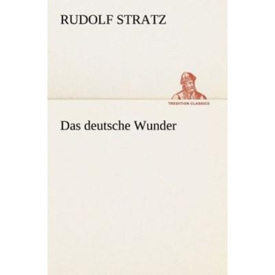 Das deutsche Wunder, Taschenbuch von Rudolf Stratz, Tredition, 978-3-8495-3226-0