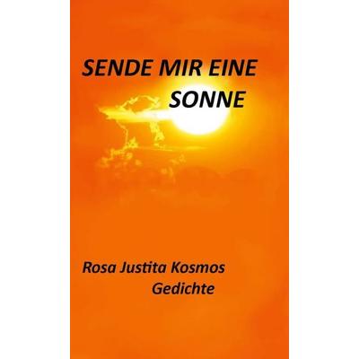 Sende mir eine Sonne, Gebundene Ausgabe von Rosa Justitia Kosmos, BoD – Books on Demand, 978-3-7583-1764-4