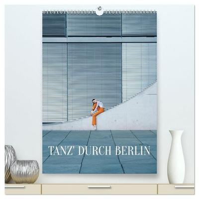 Tanz' durch Berlin (hochwertiger Premium Wandkalender 2027 DIN A2 hoch), Kunstdruck in Hochglanz