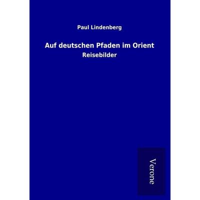 Auf deutschen Pfaden im Orient, Taschenbuch von Paul Lindenberg, BoD - Books on Demand