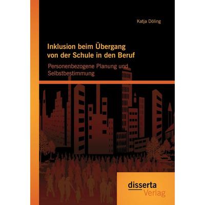 Inklusion beim Übergang von der Schule in den Beruf: Personenbezogene Planung und Selbstbestimmung, Taschenbuch von Katja Döling, Disserta Verlag,