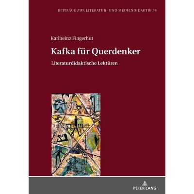 Kafka für Querdenker, Gebundene Ausgabe von Karlheinz Fingerhut, Peter Lang GmbH, Internationaler Verlag der Wissenschaften, 978-3-631-73713-2