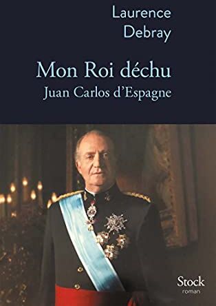 Laurence Debray - Mon roi déchu : Juan Carlos d'Espagne - Preis vom 07.10.2026 11:45:10 h