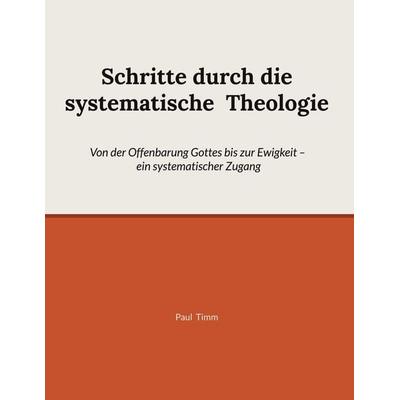 Schritte durch die systematische Theologie, Gebundene Ausgabe von Paul Timm, BoD – Books on Demand, 978-3-695-71720-0