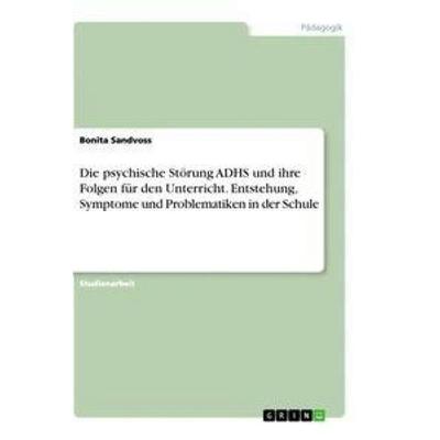 Die psychische Störung ADHS und ihre Folgen für den Unterricht. Entstehung, Symptome und Problematiken in der Schule, Taschenbuch von Bonita Sandvoss,