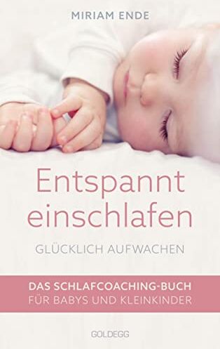 Miriam Ende - Entspannt einschlafen - glücklich aufwachen: Das Schlafcoaching-Buch für Babys und Kleinkinder - Preis vom 07.10.2026 11:45:10 h