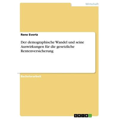 Der demographische Wandel und seine Auswirkungen für die gesetzliche Rentenversicherung, Taschenbuch von Rene Evertz, GRIN, 978-3-656-72501-5
