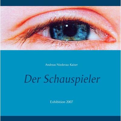 Der Schauspieler, Gebundene Ausgabe von Andreas Niederau-Kaiser, BoD – Books on Demand, 978-3-7504-9302-5