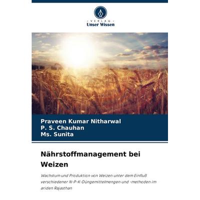 Nährstoffmanagement bei Weizen, Taschenbuch von Praveen Kumar Nitharwal,P. S. Chauhan,Ms. Sunita, Verlag Unser Wissen, 978-620-6-56582-6