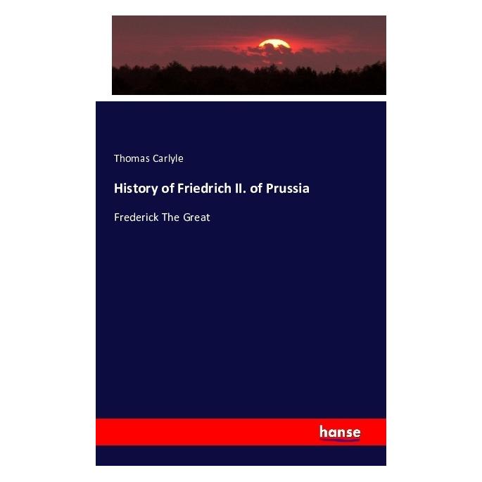 Hansebooks History of Friedrich II. of Prussia (Deutsch, Softcover, Thomas Carlyle) (55830252)