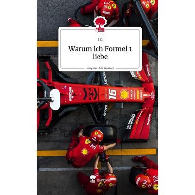 Warum ich Formel 1 liebe. Life is a Story - story.one, Gebundene Ausgabe von J. C, Story.one publishing, 978-3-7108-7556-4