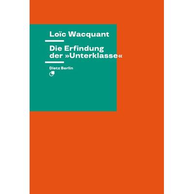 Die Erfindung der »Unterklasse«, Taschenbuch von Loïc Wacquant, Dietz Vlg Bln, 978-3-320-02403-1