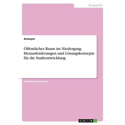 Öffentlicher Raum im Niedergang. Herausforderungen und Lösungskonzepte für die Stadtentwicklung, Taschenbuch von Anonymous, GRIN, 978-3-346-42552-2