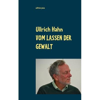 Vom Lassen der Gewalt, Taschenbuch von Ullrich Hahn, BoD – Books on Demand, 978-3-7519-4442-7
