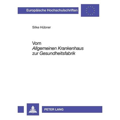 Vom 'Allgemeinen Krankenhaus' zur 'Gesundheitsfabrik'; Taschenbuch von Silke Hübner, Peter Lang GmbH, Internationaler Verlag der Wissenschaften,