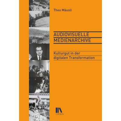 Audiovisuelle Medienarchive, Gebundene Ausgabe von Theo Mäusli, Chronos, 978-3-0340-1692-6