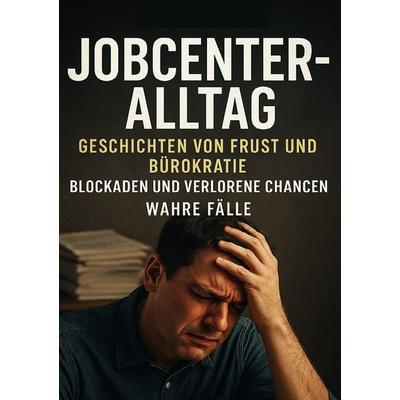 Jobcenter-Alltag I Geschichten von Frust und Bürokratie I Blockaden und verlorene Chancen, Taschenbuch von Viktor Sterling, Epubli, 978-3-8197-3954-5