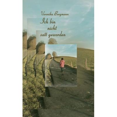 Ich bin nicht satt geworden, Gebundene Ausgabe von Veronika Bergmann, Tredition, 978-3-7482-3597-2