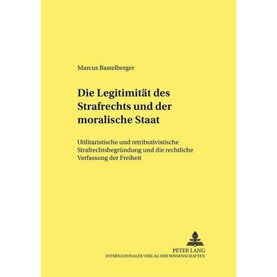 Die Legitimität des Strafrechts und der «moralische Staat», Taschenbuch von Marcus Bastelberger, Peter Lang GmbH, Internationaler Verlag der