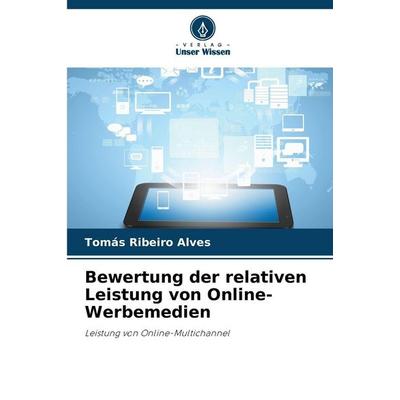 Bewertung der relativen Leistung von Online-Werbemedien, Taschenbuch von Tomás Ribeiro Alves, Verlag Unser Wissen, 978-620-9-20787-7