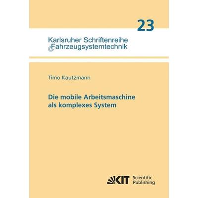 Die mobile Arbeitsmaschine als komplexes System, Taschenbuch von Timo Kautzmann, KIT Scientific Publishing, 978-3-7315-0187-9