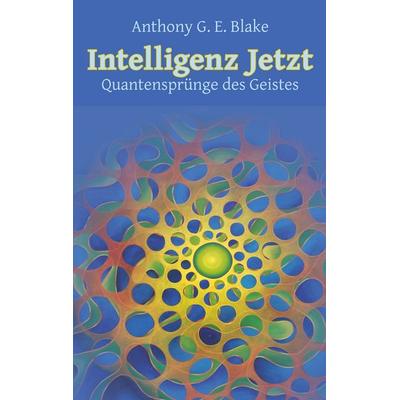 Intelligenz Jetzt, Taschenbuch von Anthony G. E. Blake, BoD – Books on Demand, 978-3-7519-2119-0