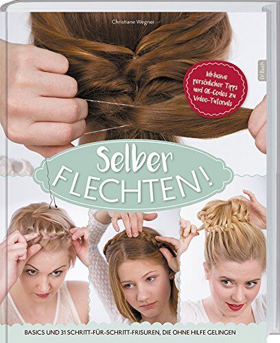 Christiane Wegner - Selber flechten!: Basics und 20 Schritt-für-Schritt-Frisuren, die ohne Hilfe gelingen. - Preis vom 11.10.2026 15:43:13 h