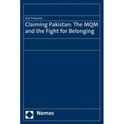 Claiming Pakistan: The MQM and the Fight for Belonging, Taschenbuch von Ann Frotscher, Nomos, 978-3-8329-3514-6