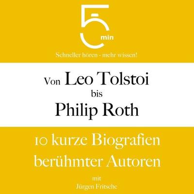 Von Leo Tolstoi bis Philip Roth - 5 Minuten,5 Minuten Biografien,Jürgen Fritsche, Audio, 9783754511282