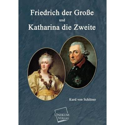 Schlözer, K: Friedrich der Große und und Katharina die Zweit, Taschenbuch von Kurd Schlözer, Unikum, 978-3-8457-0166-0