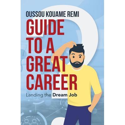 Guide to a Great Career, Taschenbuch von Oussou Kouame Remi, IUniverse, 978-1-5320-7936-8