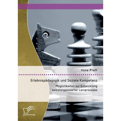 Erlebnispädagogik und Soziale Kompetenz: Möglichkeiten zur Entwicklung selbstorganisierter Lernprozesse, Taschenbuch von Ilona Pfaff, Diplomica Verlag