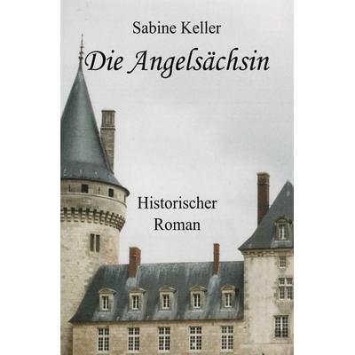 Die Angelsächsin, Taschenbuch von Sabine Keller, Epubli, 978-3-7467-3013-4