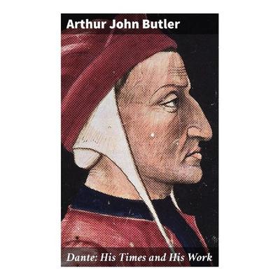 Dante: His Times and His Work, Taschenbuch von Arthur John Butler, Good Press, 978-80-272-8794-9