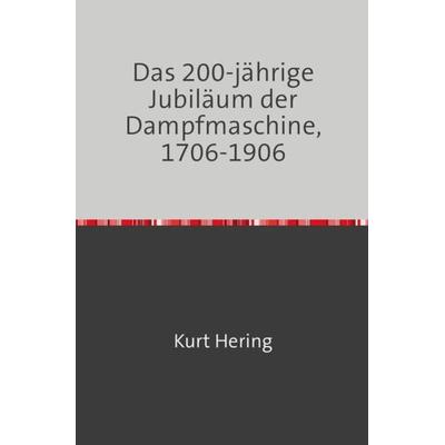 Das 200 Jährige Jubiläum der Dampfmaschine, Taschenbuch von Kurt Hering, Epubli, 978-3-7450-1856-1