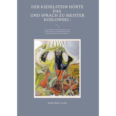 Der Kieselstein hörte das und sprach zu Meister Koslowski, Gebundene Ausgabe von Ralph Melas Grosse, BoD – Books on Demand, 978-3-7543-3093-7