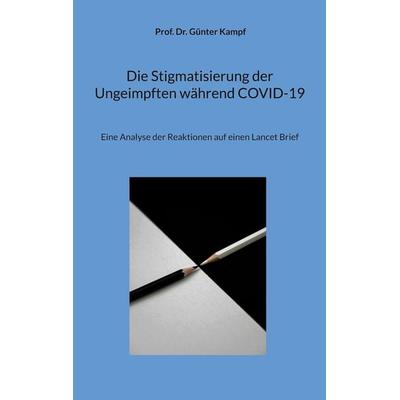 Die Stigmatisierung der Ungeimpften während COVID-19, Taschenbuch von Günter Kampf, BoD – Books on Demand, 978-3-7583-5148-8