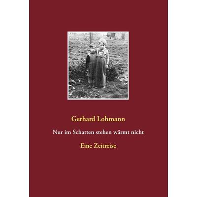 Nur im Schatten stehen wärmt nicht, Taschenbuch von Gerhard Lohmann, BoD – Books on Demand, 978-3-7357-8738-5