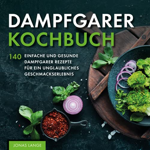 Jonas Lange - Dampfgarer Kochbuch: 140 einfache und gesunde Dampfgarer Rezepte für ein unglaubliches Geschmackserlebnis - Preis vom 09.10.2026 07:28:09 h