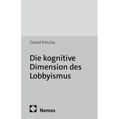 Die kognitive Dimension des Lobbyismus, Taschenbuch von Daniel Kitscha, Nomos, 978-3-8487-0353-1