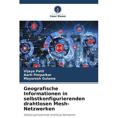 Geografische Informationen in selbstkonfigurierenden drahtlosen Mesh-Netzwerken, Taschenbuch von Vijaya Patil,Aarti Pimpalkar,Mayuresh Gulame, Verlag
