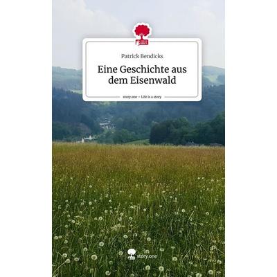 Eine Geschichte aus dem Eisenwald. Life is a Story - story.one, Gebundene Ausgabe von Patrick Bendicks, Story.one publishing, 978-3-7115-2355-6