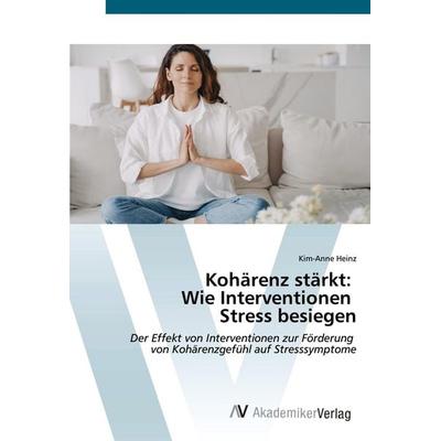 Kohärenz stärkt: Wie Interventionen Stress besiegen, Taschenbuch von Kim-Anne Heinz, AV Akademikerverlag, 978-3-639-62713-8
