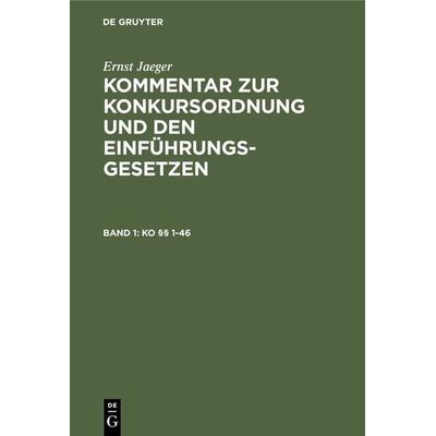 Ernst Jaeger: Kommentar zur Konkursordnung und den Einführungsgesetzen / KO §§ 1-46, Gebundene Ausgabe von Ernst Jaeger, De Gruyter, 978-3-11-108419-0