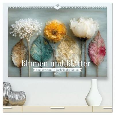 Blumen und Blätter sind das sanfte Lächeln der Natur. (hochwertiger Premium Wandkalender 2027 DIN A2 quer), Kunstdruck in Hochglanz