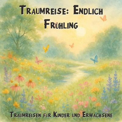 Traumreisen für Kinder und Erwachsene, Traumreise: Endlich Frühling - Claudia Schröder, Audio, 4066004967530