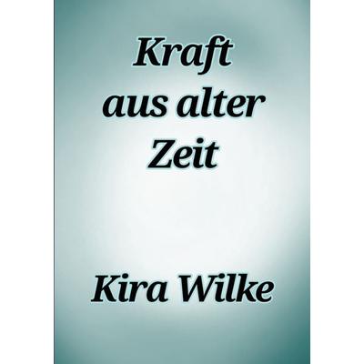 Kraft aus alter Zeit, Taschenbuch von Kira Wilke, BoD – Books on Demand, 978-3-695-72993-7