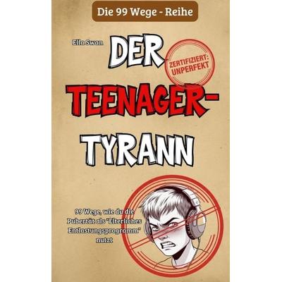 99 Wege, wie du die Pubertät als 'Elterliches Entlastungsprogramm' nutzt, Taschenbuch von Ella Swan, Tredition, 978-3-384-77438-5