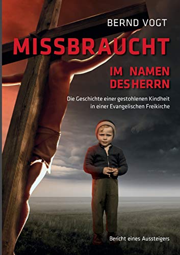 Bernd Vogt - Missbraucht im Namen des Herrn: Die Geschichte einer gestohlenen Kindheit in einer Evangelischen Freikirche - Preis vom 09.10.2026 07:28:09 h